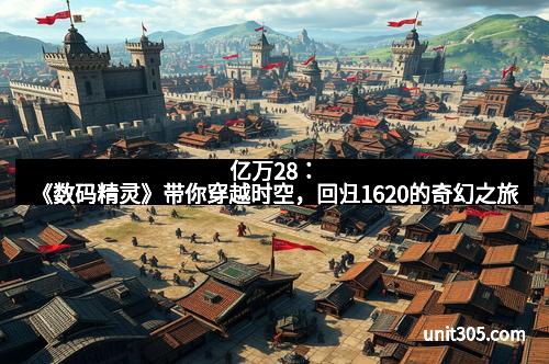 亿万28：《数码精灵》带你穿越时空，回归1620的奇幻之旅